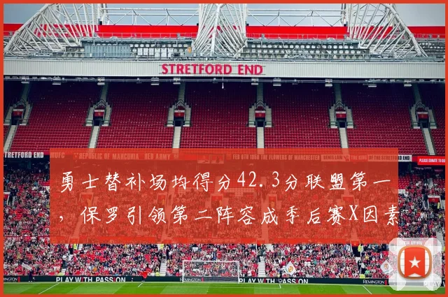 勇士替补场均得分42.3分联盟第一,保罗引领第二阵容成季后赛X因素